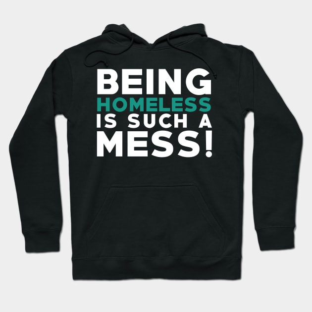 Being Homeless Is Such A MESS! A State Having No Home Hoodie by mangobanana